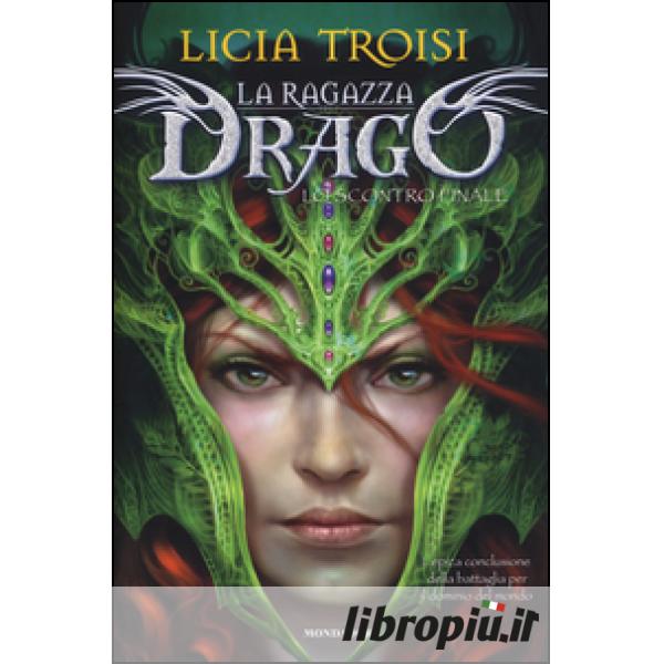 Lo scontro finale. La ragazza drago - Licia Troisi - Libro - Mondadori -  Saghe fantasy