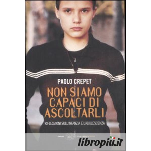 Non siamo capaci di ascoltarli. Riflessioni sull'infanzia e l'adolescenza -  Paolo Crepet - Libro - Einaudi - Einaudi. Stile libero | IBS