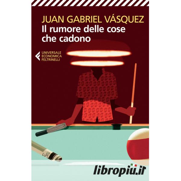 Il rumore delle cose che cadono - Juan Gabriel Vásquez - Libro -  Feltrinelli - Universale economica