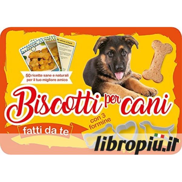 Biscotti per cani fatti da te. 50 ricette sane e naturali per il