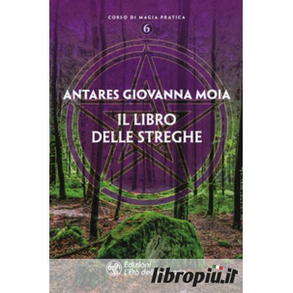 Il libro delle streghe - Giovanna Moia Antares - Libro - L'Età  dell'Acquario - Corso di magia pratica