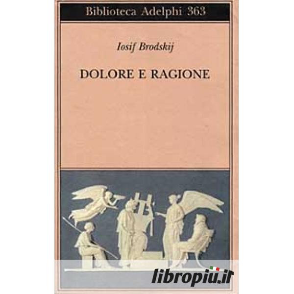 Dolore e ragione - Iosif Brodskij - Libro - Adelphi - Gli Adelphi