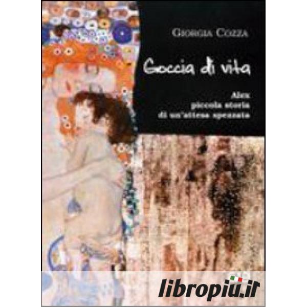 Libropiù.it  Goccia di vita. Alex, piccola storia di un'attesa spezzata