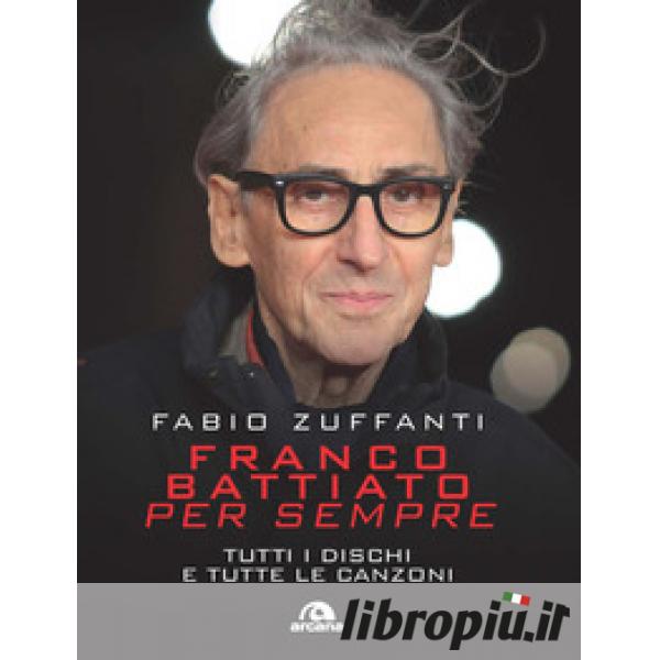 Libropiù.it  Franco Battiato per sempre. Tutti i dischi e tutte le canzoni