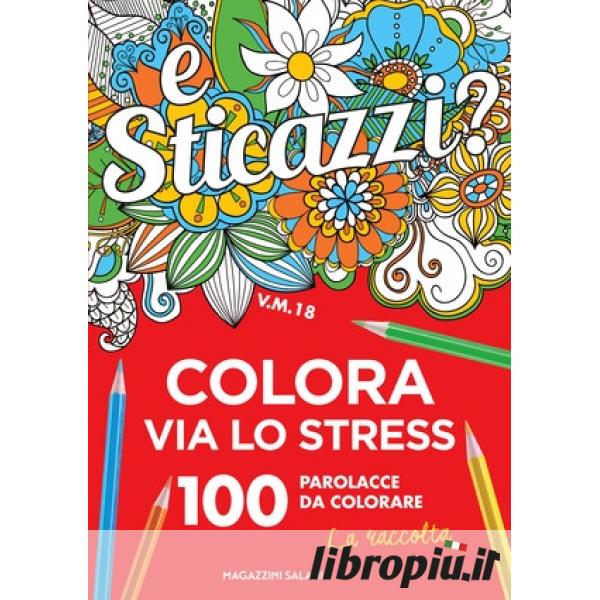 Sticazzi. Colora via lo stress. 100 parolacce da colorare. La