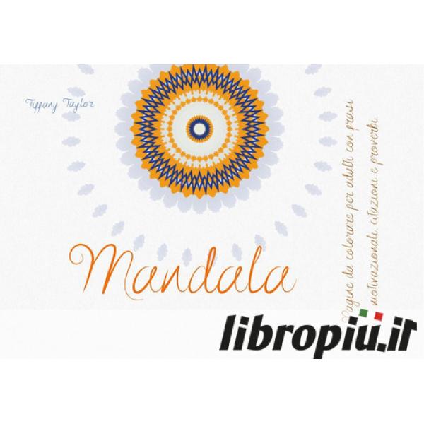 Mandala. Pagine da colorare per adulti con frasi motivazionali, citazioni e  proverbi di Taylor Tiffany - Il Libraio