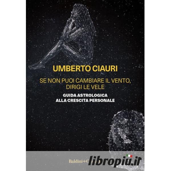 Libropiù.it  Se non puoi cambiare il vento, dirigi le vele. Guida  astrologica alla crescita personale